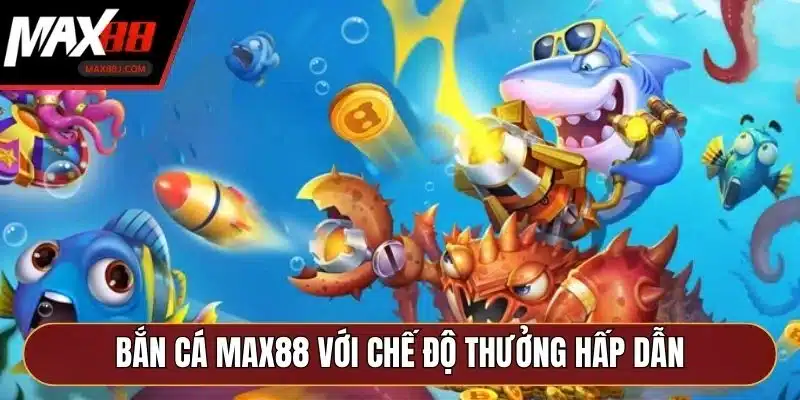 Bắn cá MAX88 với chế độ thưởng hấp dẫn Bắn cá MAX88 với chế độ thưởng hấp dẫn
