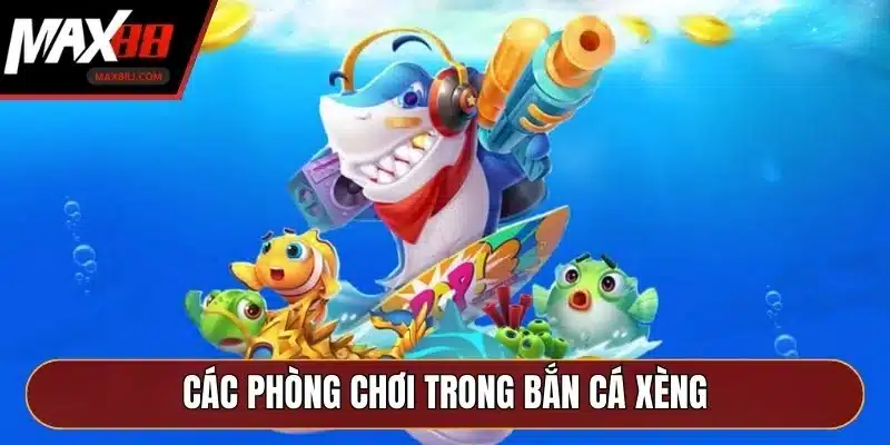 Các phòng chơi trong bắn cá xèng Các phòng chơi trong bắn cá xèng