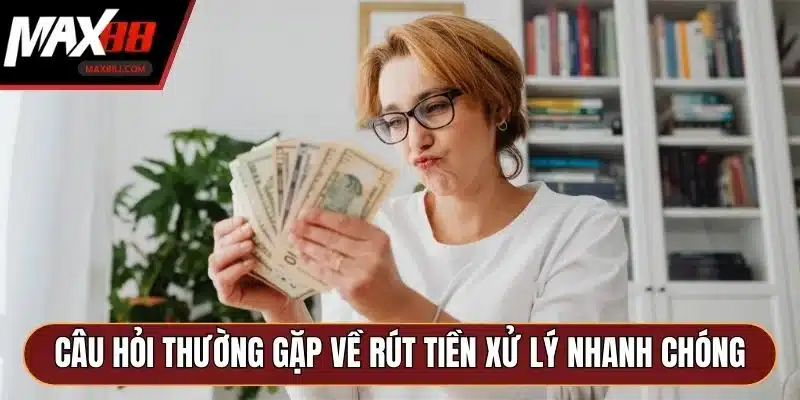 Câu hỏi thường gặp về rút tiền giúp bạn tự xử lý nhanh chóng Câu hỏi thường gặp về rút tiền giúp bạn tự xử lý nhanh chóng