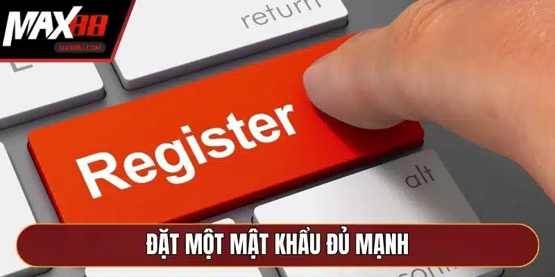 Đặt một mật khẩu đủ mạnh Đặt một mật khẩu đủ mạnh