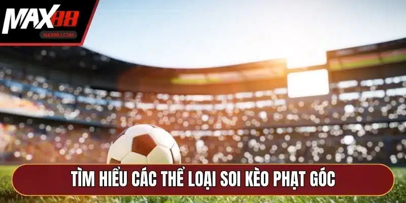 Tìm hiểu các thể loại soi kèo phạt góc Tìm hiểu các thể loại soi kèo phạt góc