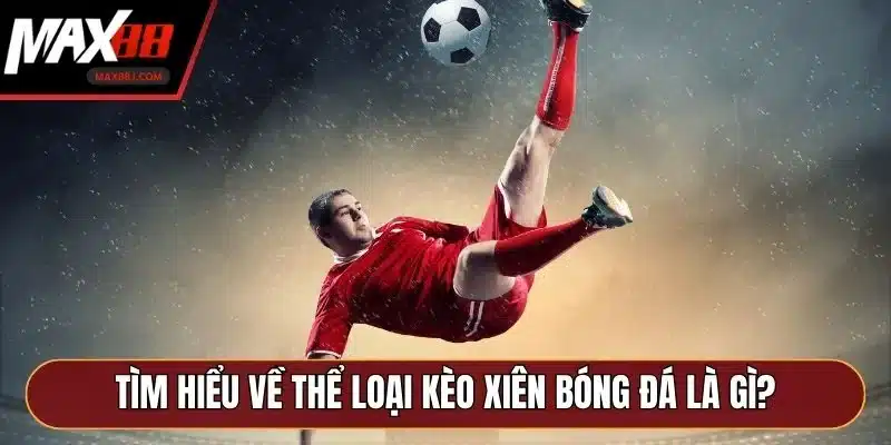 Tìm hiểu về thể loại kèo xiên bóng đá là gì?