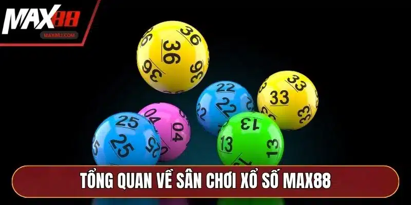 Tổng quan về sân chơi xổ số MAX88 Tổng quan về sân chơi xổ số MAX88