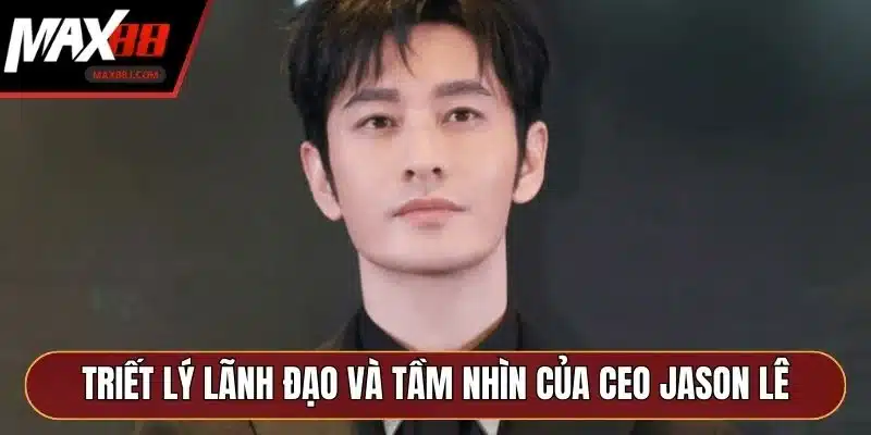Triết lý lãnh đạo và tầm nhìn của CEO Jason Lê Triết lý lãnh đạo và tầm nhìn của CEO Jason Lê